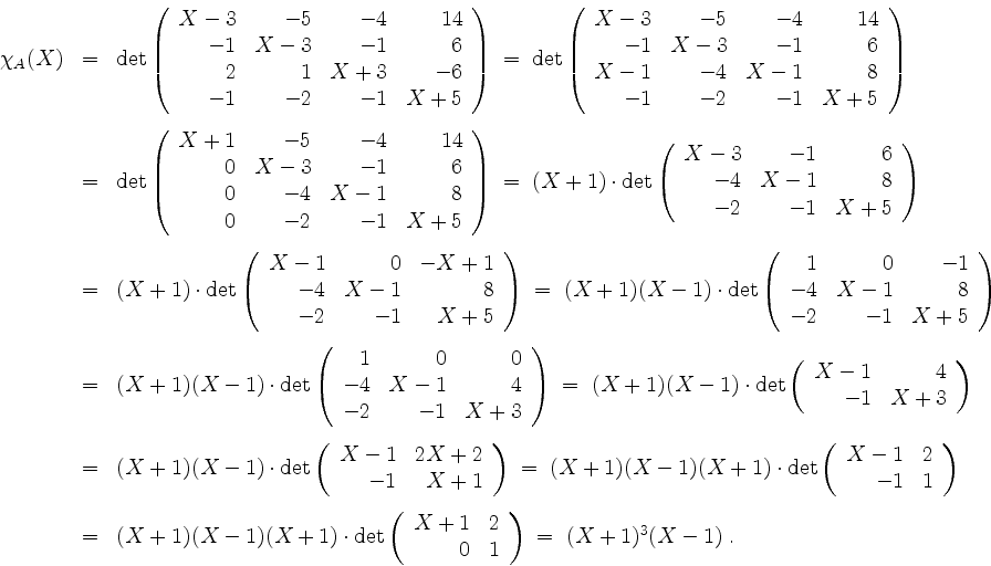\begin{displaymath}
\begin{array}{rcl}
\chi_A(X)
& = &
\det\left(
\begin{array}...
...
\end{array}
\right)
\; =\; (X+1)^3(X-1) \; . \\
\end{array}\end{displaymath}
