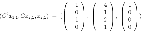 \begin{displaymath}
(C^2 x_{3,1}, C x_{3,1}, x_{3,1})
\; = \;
(\left(
\begin{ar...
...egin{array}{r}
1 \\
0 \\
0 \\
0 \\
\end{array}\right))
\end{displaymath}