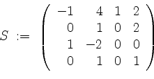 \begin{displaymath}
S \; :=\;
\left(
\begin{array}{rrrr}
-1 & 4 & 1 & 2 \\
0 ...
...2 \\
1 &-2 & 0 & 0 \\
0 & 1 & 0 & 1 \\
\end{array}\right)
\end{displaymath}