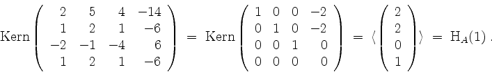 \begin{displaymath}
\mathrm{Kern}\left(
\begin{array}{rrrr}
2 & 5 & 4 &-14 \\
...
...
1 \\
\end{array}\right)
\rangle \; = \; \mathrm{H}_A(1) \; .
\end{displaymath}