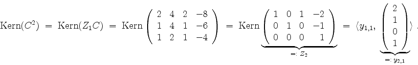 \begin{displaymath}
\mathrm{Kern}(C^2) \; = \; \mathrm{Kern}(Z_1 C)
\; = \;
\ma...
...
0 \\
1 \\
\end{array}\right)}_{=:\; y_{2,1}}
\rangle \; .
\end{displaymath}