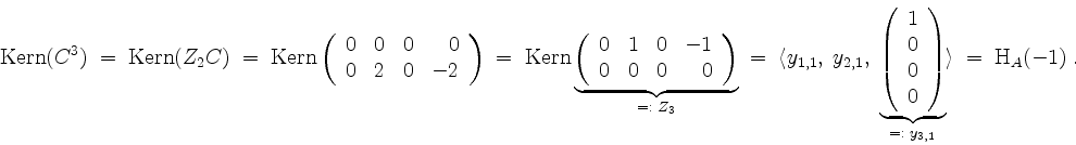 \begin{displaymath}
\mathrm{Kern}(C^3) \; = \; \mathrm{Kern}(Z_2 C)
\; = \;
\ma...
...y}\right)}_{=:\; y_{3,1}}
\rangle \; = \; \mathrm{H}_A(-1)\; .
\end{displaymath}