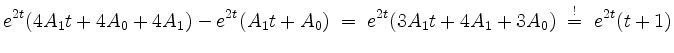 $\displaystyle e^{2t}(4A_1t + 4A_0 + 4A_1)-e^{2t}(A_1t + A_0) \;=\; e^{2t}(3A_1t + 4A_1 + 3A_0)\;\overset{!}{=}\; e^{2t}(t + 1)
$