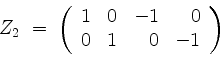 \begin{displaymath}
Z_2 \; =\;
\left(
\begin{array}{rrrr}
1 & 0 & -1 & 0 \\
0 & 1 & 0 & -1 \\
\end{array}\right)
\end{displaymath}
