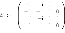 \begin{displaymath}
S \; :=\;
\left(
\begin{array}{rrrr}
-\mathrm{i} & \mathrm{i...
...& -\mathrm{i} & 1 & 1 \\
1 & 1 & 1 & 0 \\
\end{array}\right)
\end{displaymath}