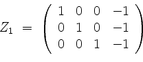 \begin{displaymath}
Z_1 \; =\;
\left(
\begin{array}{rrrr}
1 & 0 & 0 & -1 \\
0 & 1 & 0 & -1 \\
0 & 0 & 1 & -1 \\
\end{array}\right)
\end{displaymath}