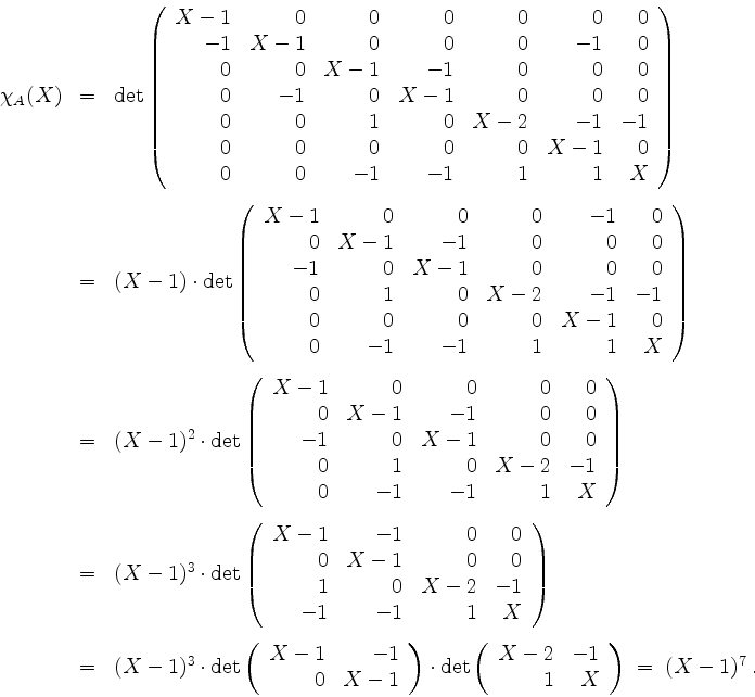 \begin{displaymath}
\begin{array}{rcl}
\chi_A(X)
& = &
\det\left(
\begin{array}...
...& X \\
\end{array}\right) \; = \; (X - 1)^7\; .\\
\end{array}\end{displaymath}