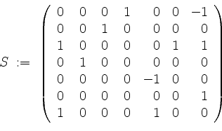 \begin{displaymath}
S \; :=\;
\left(
\begin{array}{rrrrrrr}
0 &\; 0 &\; 0 &\; 1...
...& 0 & 1 \\
1 & 0 & 0 & 0 & 1 & 0 & 0 \\
\end{array}\right)
\end{displaymath}