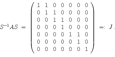 \begin{displaymath}
S^{-1} A S
\; =\;
\left(
\begin{array}{rrrrrrr}
1 & 1 & 0 ...
... & 0 & 0 & 0 & 0 & 0 & 1 \\
\end{array}\right) \; =: \; J\; .
\end{displaymath}