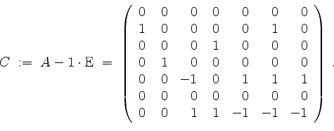 \begin{displaymath}
C \; :=\; A - 1\cdot\mathrm{E} \; = \;
\left(
\begin{array}...
... 0 \\
0 & 0 & 1 & 1 &-1 &-1 & -1 \\
\end{array}\right) \; .
\end{displaymath}