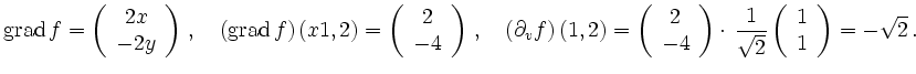 $\displaystyle \operatorname{grad} f = \left(\begin{array}{c} 2x\\
-2y\end{arra...
...rac{1}{\sqrt{2}}\left(\begin{array}{c} 1\\
1\end{array}\right) = -\sqrt{2}\,.
$