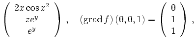 $\displaystyle \left(\begin{array}{c} 2x\cos x^2\\
ze^y \\ e^y\end{array}\right...
...me{grad} f\right)(0,0,1)=\left(\begin{array}{c} 0\\ 1\\ 1
\end{array}\right)\,,$