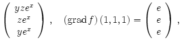$\displaystyle \left(\begin{array}{c} yze^x\\
ze^x \\ ye^x\end{array}\right)\,,...
...me{grad} f\right)(1,1,1)=\left(\begin{array}{c} e\\ e\\ e
\end{array}\right)\,,$