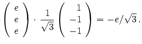 $\displaystyle \left(\begin{array}{c} e\\
e\\ e\end{array}\right)\cdot\,\frac{1}{\sqrt{3}}\left(\begin{array}{r} 1\\
-1\\ -1\end{array}\right) = -e/\sqrt{3}\,.$