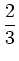 $\displaystyle \frac{2}{3}$