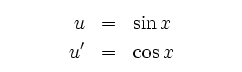 $\textstyle \parbox{5.0cm}{
\begin{eqnarray*}
u & = &\sin x \\
u' & = &\cos x
\end{eqnarray*}}$