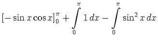 $\displaystyle \left[-\sin x\cos x\right]^\pi_0 + \int\limits^\pi_0 1\,dx - \int\limits^\pi_0 \sin^2x\,dx$