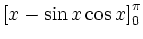 $\displaystyle \left[x - \sin x\cos x\right]^\pi_0$
