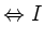 $\displaystyle \Leftrightarrow I$