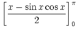 $\displaystyle \left[\frac{x - \sin x\cos x}{2}\right]^\pi_0$