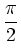 $\displaystyle \frac{\pi}{2}$