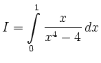 $\displaystyle I = \int\limits^1_0\frac{x}{x^4 - 4}\,dx $