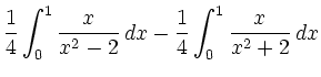 $\displaystyle \frac{1}{4}\int^1_0\frac{x}{x^2 - 2}\,dx -
\frac{1}{4}\int^1_0\frac{x}{x^2 + 2}\,dx$