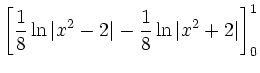 $\displaystyle \left[\frac{1}{8}\ln \vert x^2 - 2\vert - \frac{1}{8}\ln \vert x^2 + 2\vert\right]^1_0$