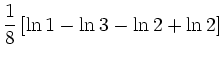 $\displaystyle \frac{1}{8}\left[\ln 1 - \ln 3 - \ln 2 + \ln 2\right]$