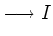 $\displaystyle \longrightarrow I$