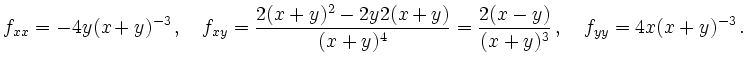 $\displaystyle f_{xx} = -4y(x+y)^{-3}\,,\quad
f_{xy} = \frac{2(x+y)^2-2y2(x+y)}{(x+y)^4} = \frac{2(x-y)}{(x+y)^3}\,,\quad
f_{yy} = 4x(x+y)^{-3}\,.
$