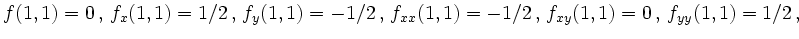 $\displaystyle f(1,1)=0\,,\,f_x(1,1) = 1/2\,,\,f_y(1,1) = -1/2\,,\,
f_{xx}(1,1) = -1/2\,,\,f_{xy}(1,1) = 0\,,\,f_{yy}(1,1) = 1/2\,,
$