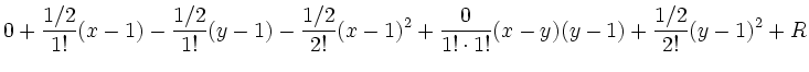 $\displaystyle 0+ \frac{1/2}{1!}(x-1) -\frac{1/2}{1!} (y-1)
-\frac{1/2}{2!} (x-1)^2 +\frac{0}{1!\cdot 1!} (x-y)(y-1)
+\frac{1/2}{2!}(y-1)^2 + R$