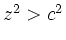 $ z^2>c^2$