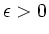 $ \epsilon>0$