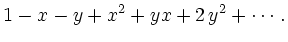 $\displaystyle 1-x-y+{x}^{2}+yx+2\,{y}^{2}+\cdots\,.$