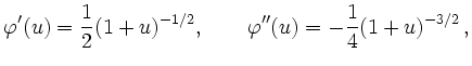 $\displaystyle \varphi'(u)=\frac{1}{2}(1+u)^{-1/2}, \qquad
\varphi''(u)=-\frac{1}{4}(1+u)^{-3/2}\,,
$