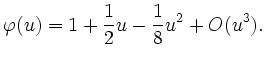 $\displaystyle \varphi(u)=1+\frac{1}{2}u-\frac{1}{8}u^2+O(u^3).
$