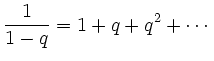 $\displaystyle \frac{1}{1-q}=1+q+q^2+\cdots
$