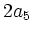 $\displaystyle 2a_5$