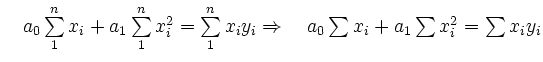 $ \quad a_{0} \sum \limits_{1}^{n} x_{i} + a_{1} \sum
\limits_{1}^{n} x_{i}^2 = ...
...hfill \Rightarrow \quad a_{0} \sum x_{i} + a_{1} \sum x_{i}^2 = \sum x_{i}y_{i}$