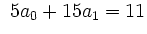 $ ~5 a_{0} + 15a_{1} = 11$