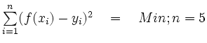 $ \sum \limits_{i=1}^{n} (f(x_{i})-y_{i})^2 \quad = \quad Min \hfill
;n=5$