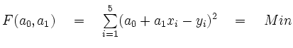 $ F(a_{0},a_{1}) \quad = \quad \sum \limits_{i=1}^{5}
(a_{0}+a_{1}x_{i}-y_{i})^2 \quad = \quad Min$