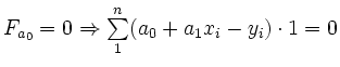 $ F_{a_{0}} = 0 \hfill \Rightarrow
\sum \limits_{1}^{n} (a_{0}+a_{1}x_{i}-y_{i})\cdot 1 = 0$