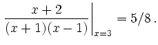 $\displaystyle \left.\frac{x+2}{(x+1)(x-1)}\right\vert _{x=3} = 5/8\,.$