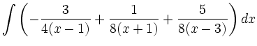 $\displaystyle \int \left ( -\frac{3}{4(x-1)} + \frac{1}{8(x+1)} + \frac{5}{8(x-3)} \right )dx$