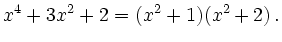 $\displaystyle x^4+3x^2+2=(x^2+1)(x^2+2)\,.
$