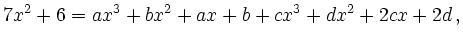 $\displaystyle 7x^2+6= ax^3+bx^2+ax +b + cx^3+dx^2+2cx+2d \,,
$