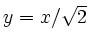 $ y=x/\sqrt{2}$